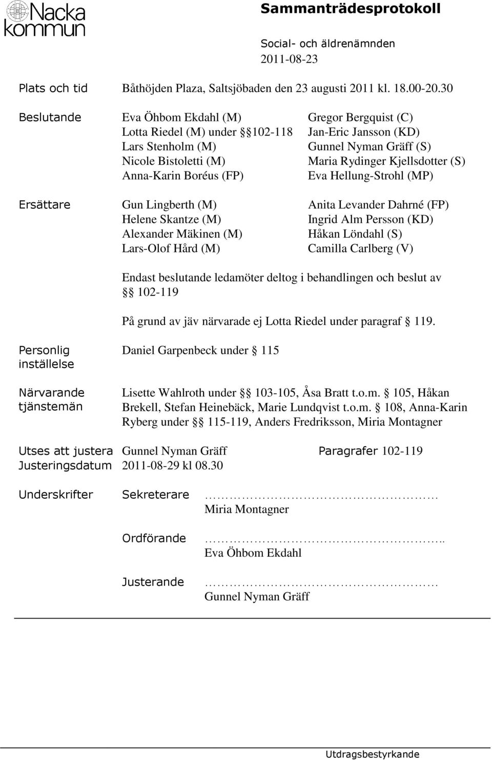 Anna-Karin Boréus (FP) Eva Hellung-Strohl (MP) Ersättare Gun Lingberth (M) Anita Levander Dahrné (FP) Helene Skantze (M) Ingrid Alm Persson (KD) Alexander Mäkinen (M) Håkan Löndahl (S) Lars-Olof Hård