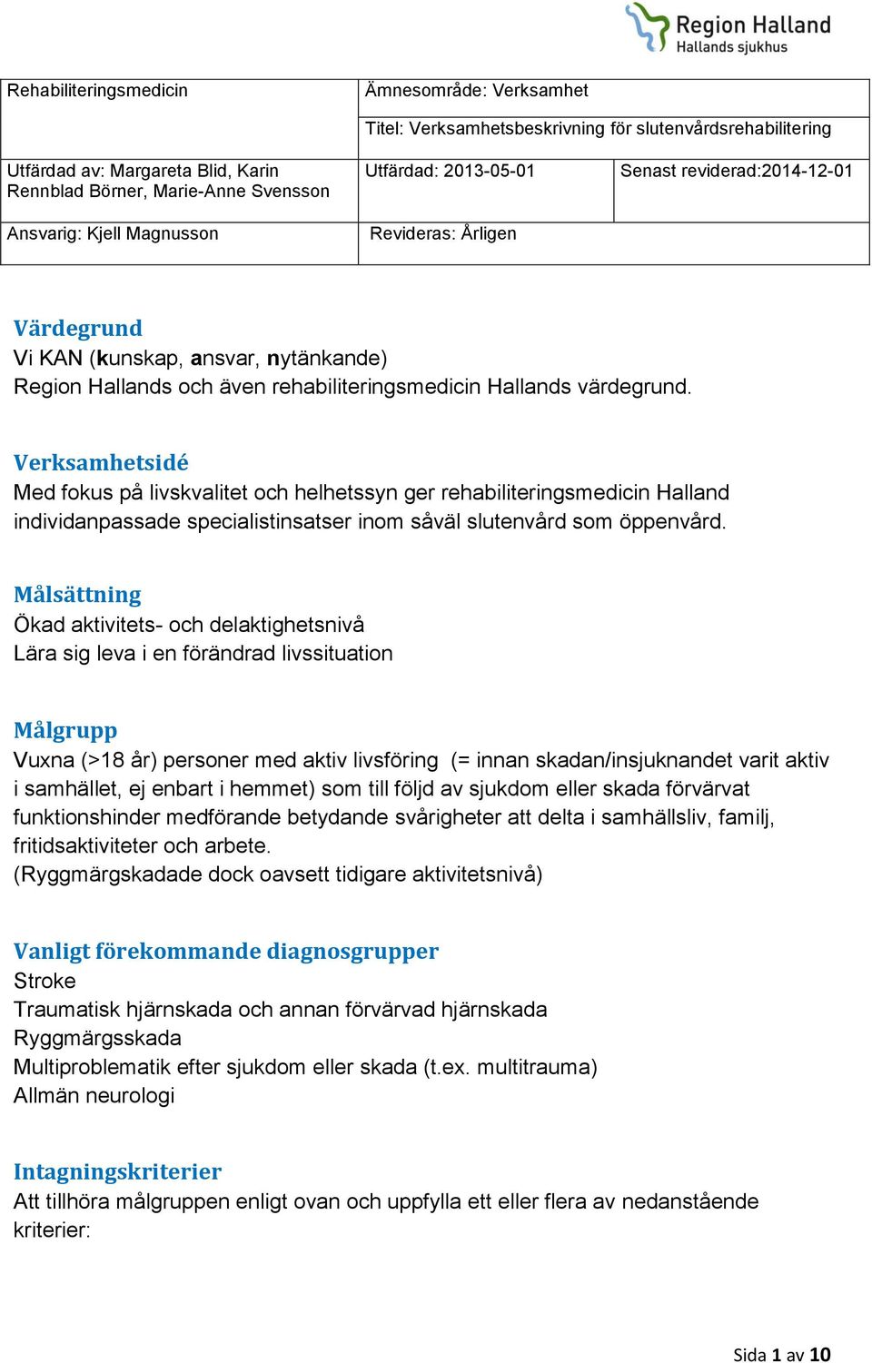 Verksamhetsidé Med fokus på livskvalitet och helhetssyn ger rehabiliteringsmedicin Halland individanpassade specialistinsatser inom såväl slutenvård som öppenvård.