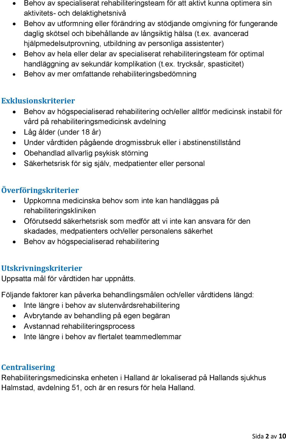 avancerad hjälpmedelsutprovning, utbildning av personliga assistenter) Behov av hela eller delar av specialiserat rehabiliteringsteam för optimal handläggning av sekundär komplikation (t.ex.