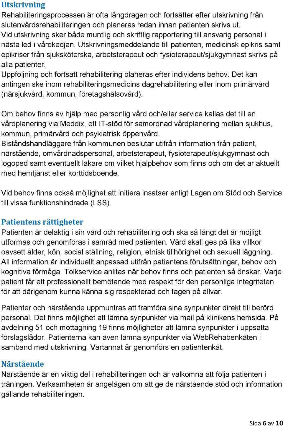 Utskrivningsmeddelande till patienten, medicinsk epikris samt epikriser från sjuksköterska, arbetsterapeut och fysioterapeut/sjukgymnast skrivs på alla patienter.