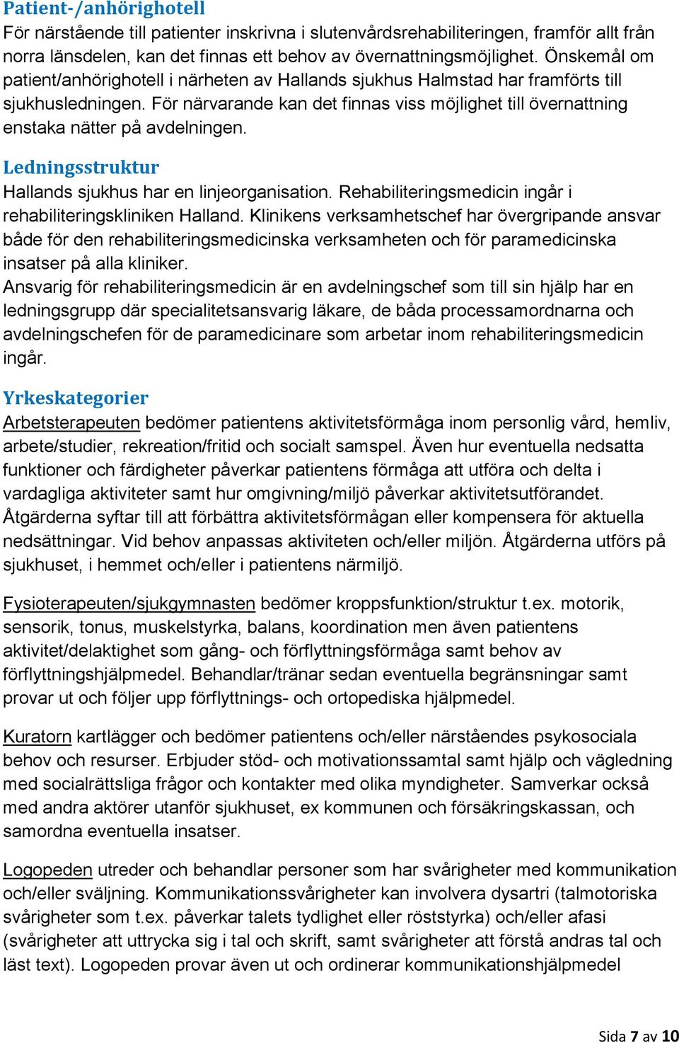 För närvarande kan det finnas viss möjlighet till övernattning enstaka nätter på avdelningen. Ledningsstruktur Hallands sjukhus har en linjeorganisation.