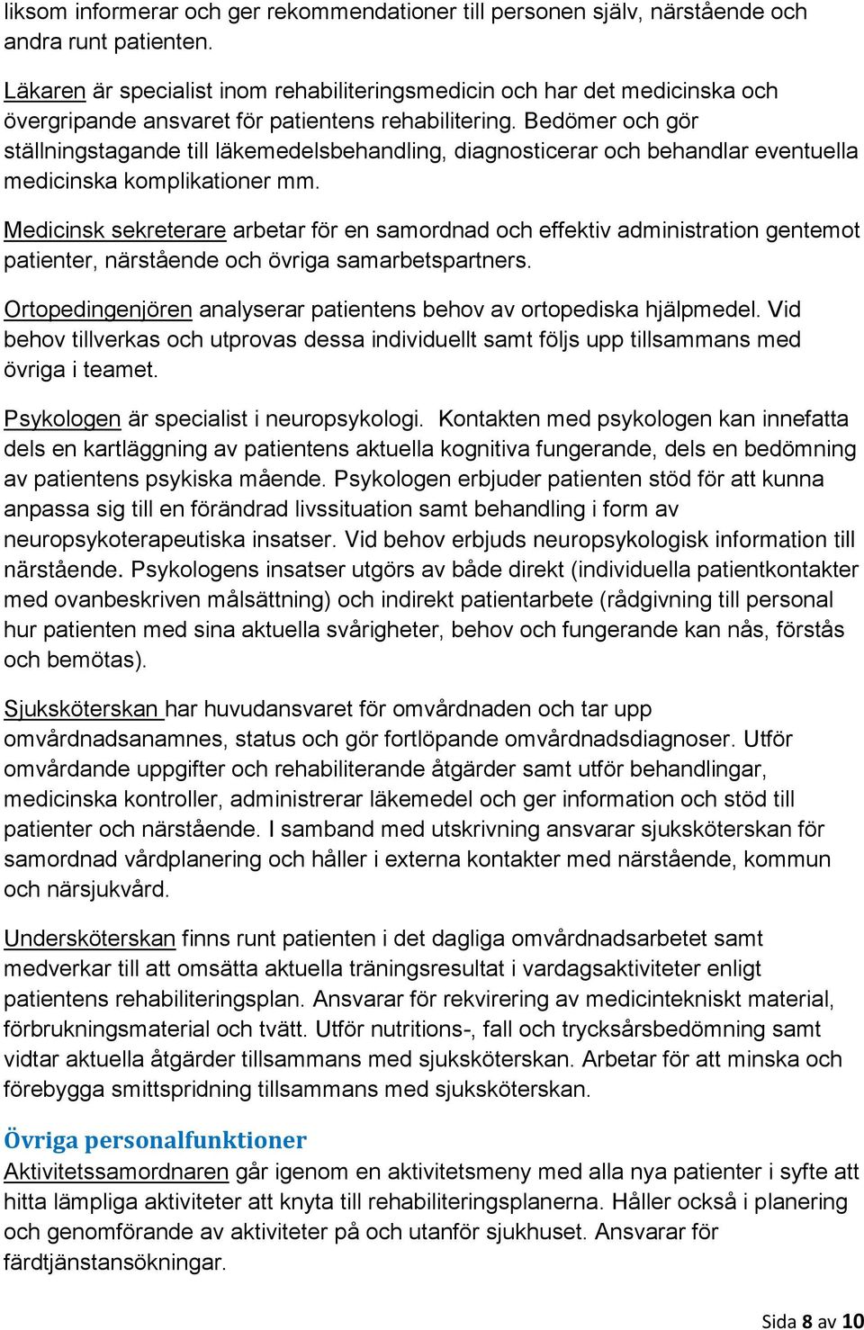 Bedömer och gör ställningstagande till läkemedelsbehandling, diagnosticerar och behandlar eventuella medicinska komplikationer mm.