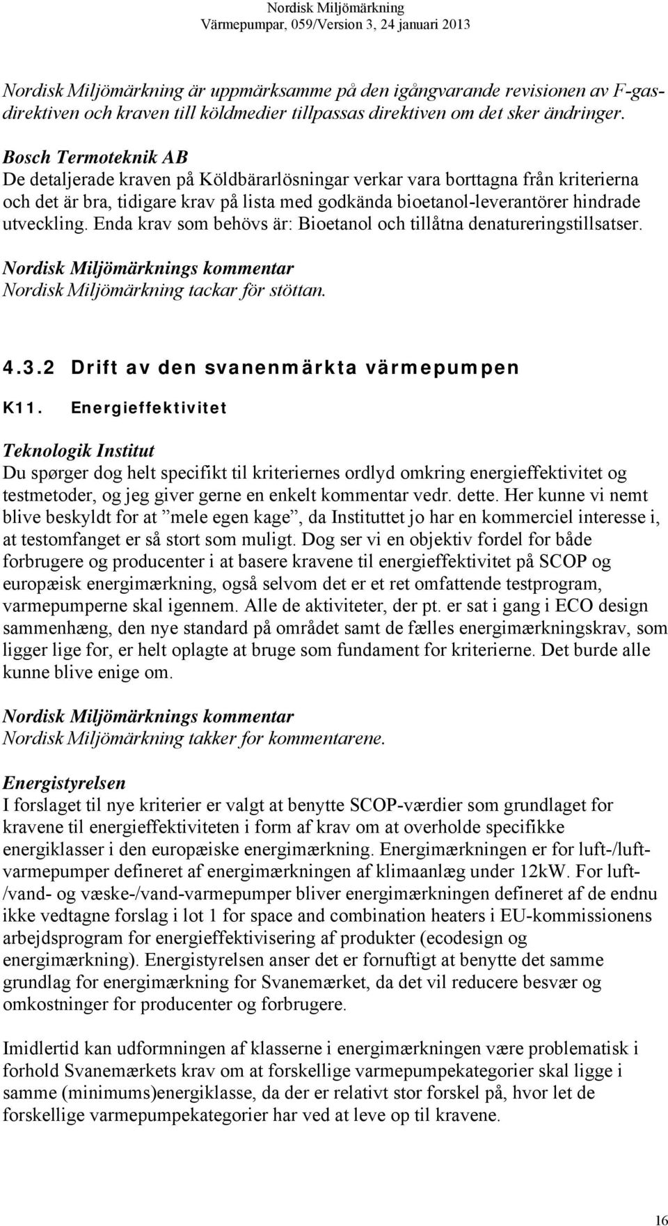 Enda krav som behövs är: Bioetanol och tillåtna denatureringstillsatser. Nordisk Miljömärkning tackar för stöttan. 4.3.2 Drift av den svanenmärkta värmepumpen K11.