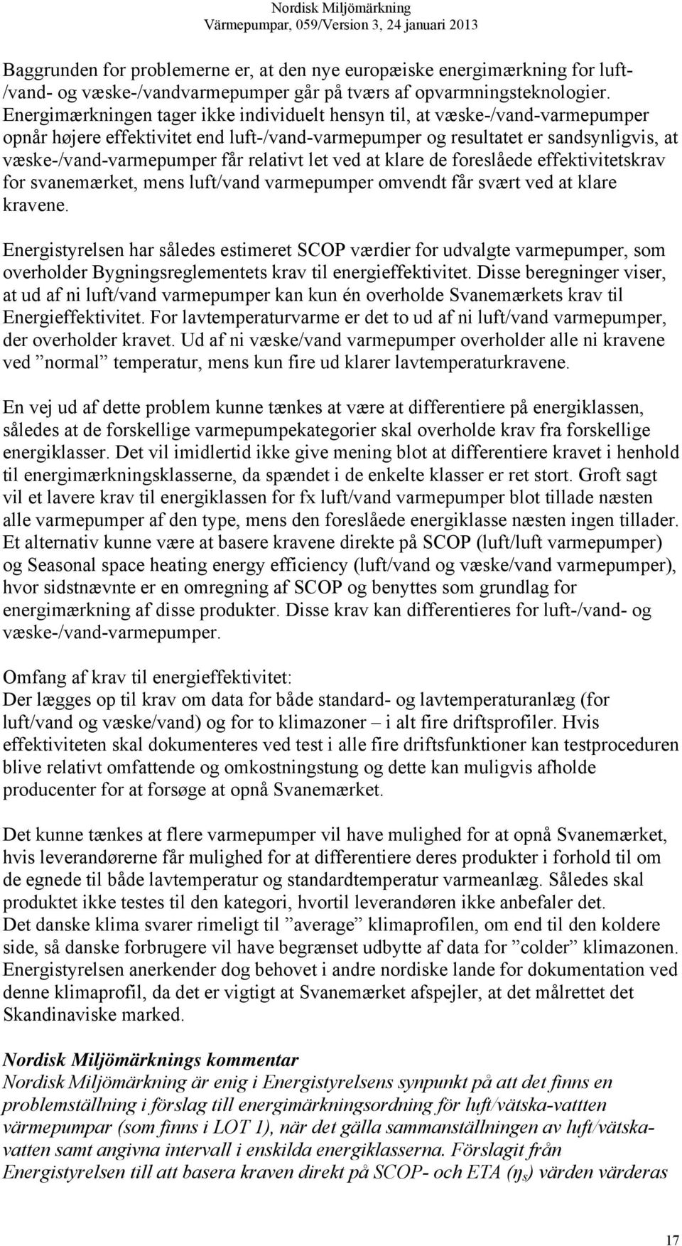 relativt let ved at klare de foreslåede effektivitetskrav for svanemærket, mens luft/vand varmepumper omvendt får svært ved at klare kravene.