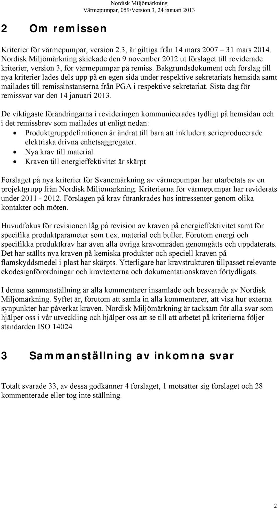 Bakgrundsdokument och förslag till nya kriterier lades dels upp på en egen sida under respektive sekretariats hemsida samt mailades till remissinstanserna från PGA i respektive sekretariat.