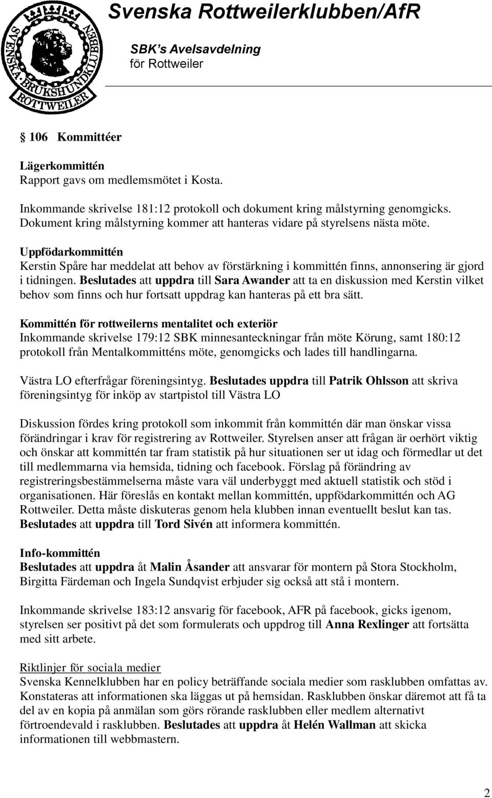 Uppfödarkommittén Kerstin Spåre har meddelat att behov av förstärkning i kommittén finns, annonsering är gjord i tidningen.