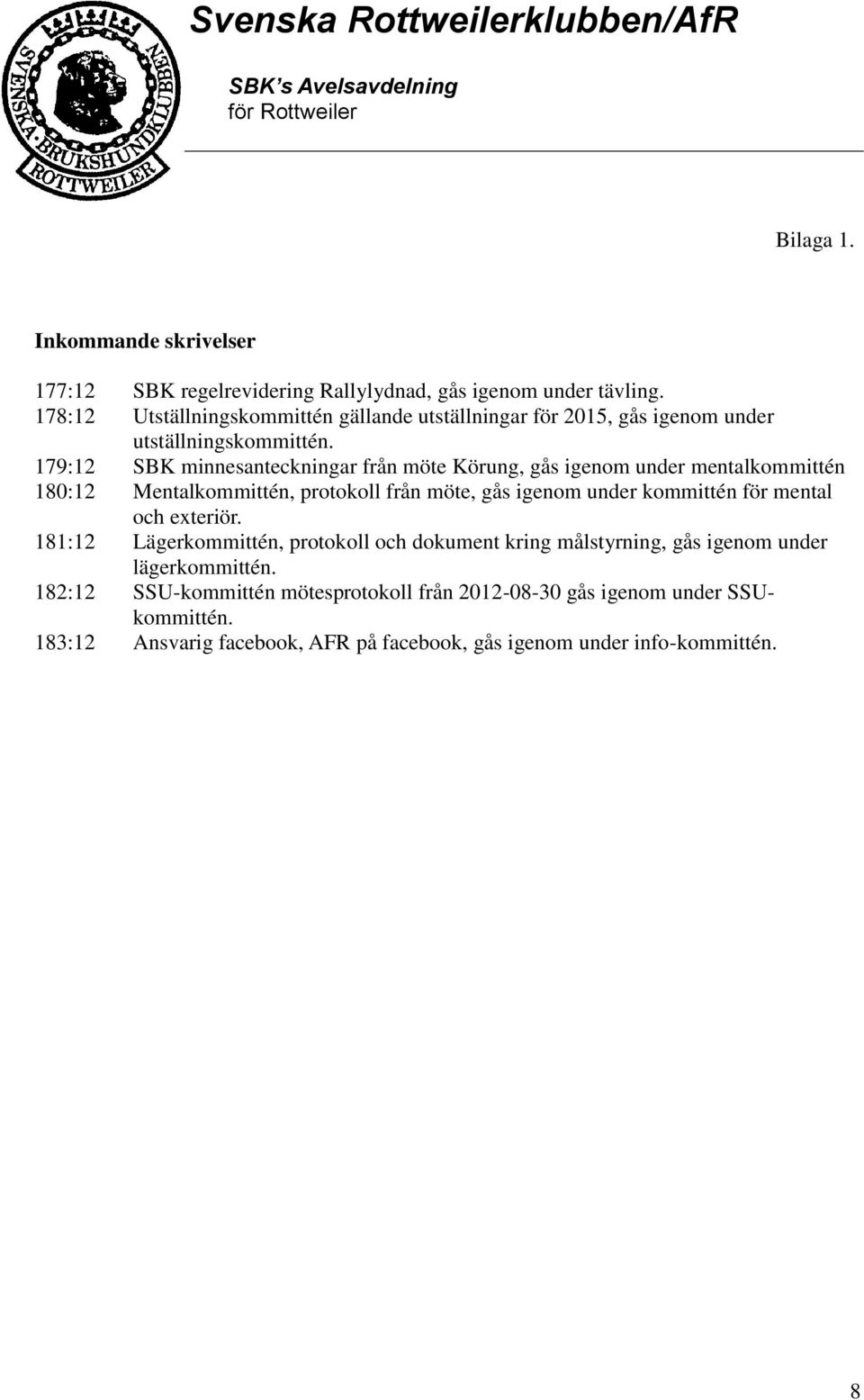 9:12 SBK minnesanteckningar från möte Körung, gås igenom under mentalkommittén 180:12 Mentalkommittén, protokoll från möte, gås igenom under kommittén för