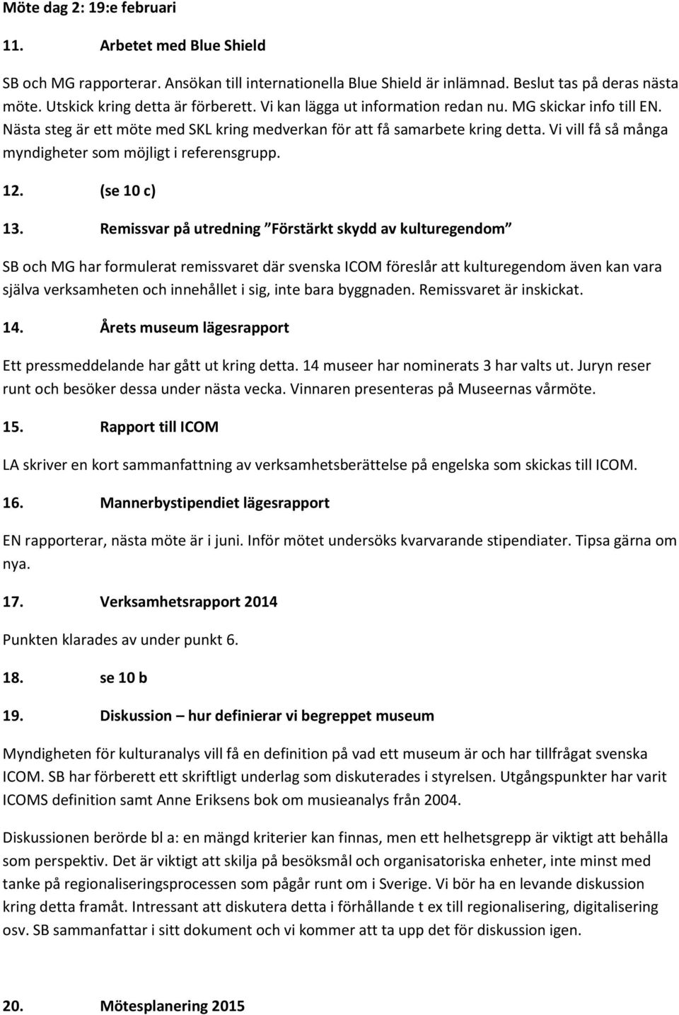 Vi vill få så många myndigheter som möjligt i referensgrupp. 12. (se 10 c) 13.