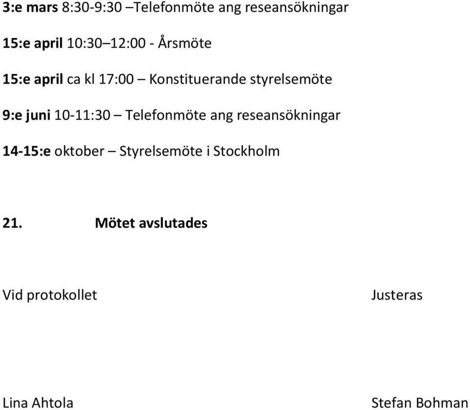 10-11:30 Telefonmöte ang reseansökningar 14-15:e oktober Styrelsemöte i