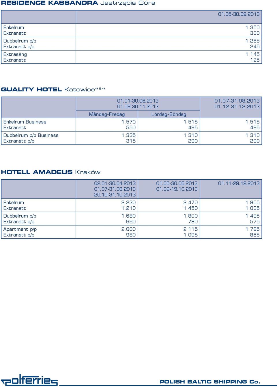 515 1.310 HOTELL AMADEUS Kraków 02.01-30.04.2013 20.10-31.10.2013 01.05-30.06.2013 01.09-19.10.2013 01.11-29.12.