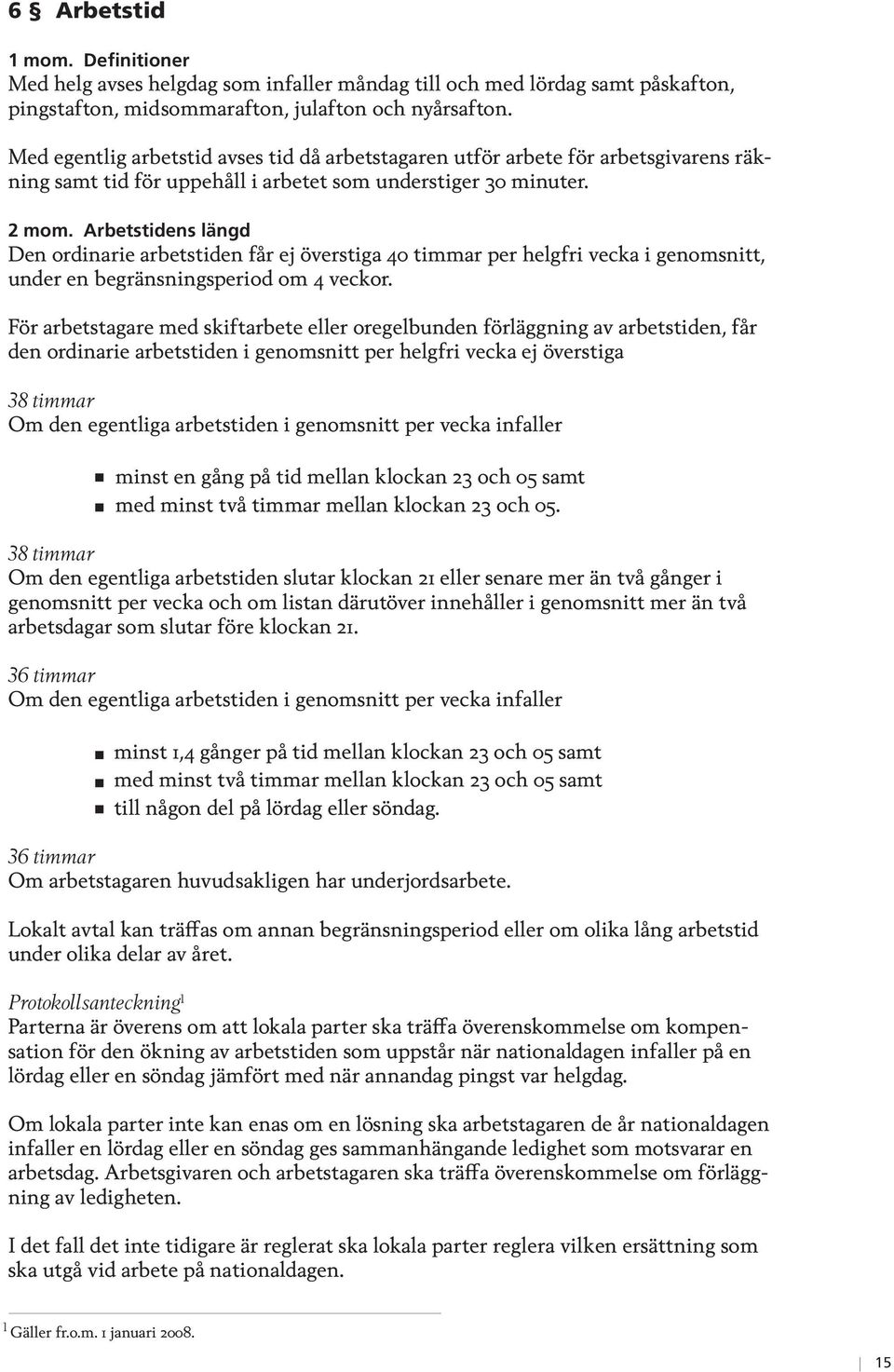 Arbetstidens längd Den ordinarie arbetstiden får ej överstiga 40 timmar per helgfri vecka i genomsnitt, under en begränsningsperiod om 4 veckor.