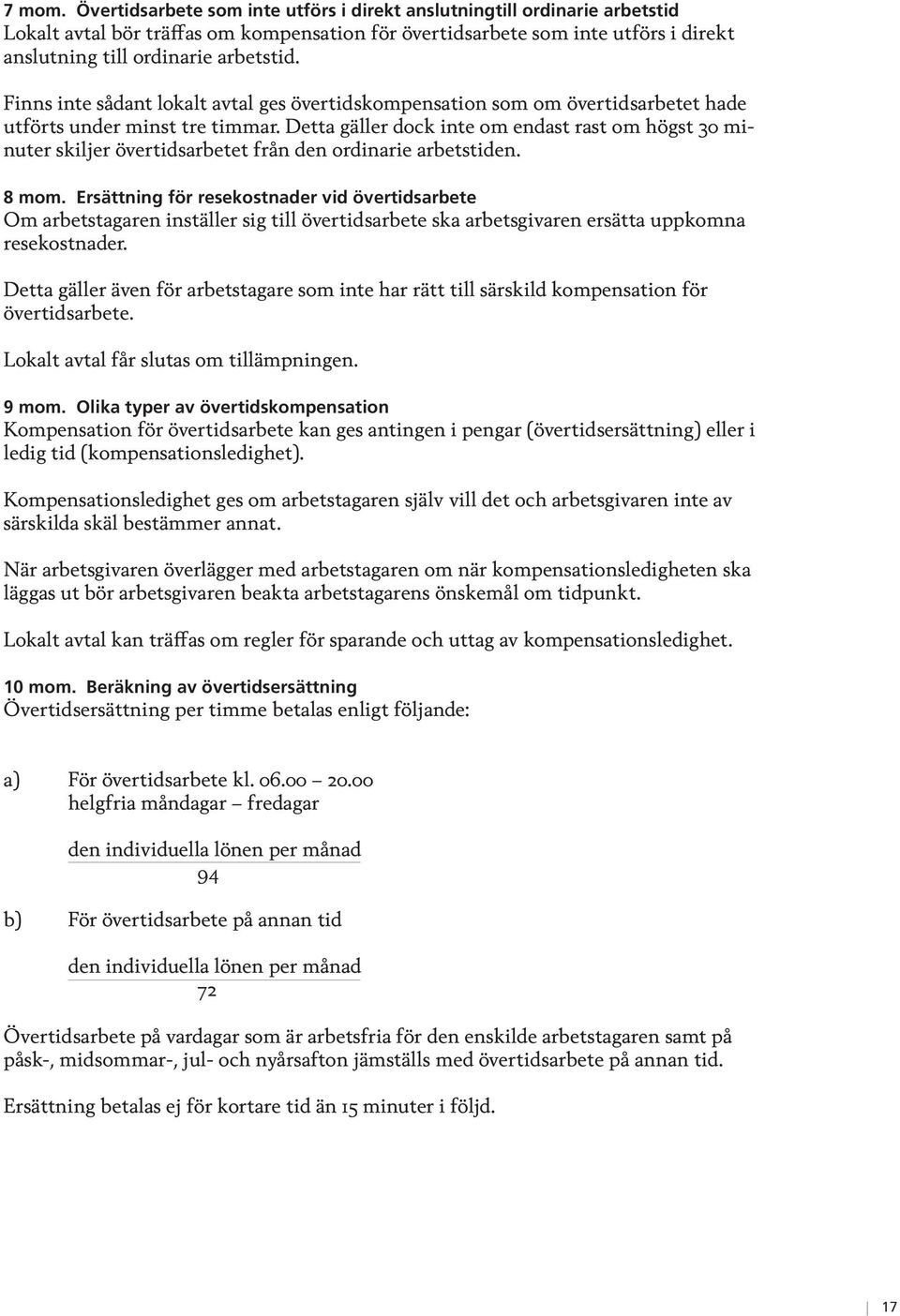 Finns inte sådant lokalt avtal ges övertidskompensation som om övertidsarbetet hade utförts under minst tre timmar.