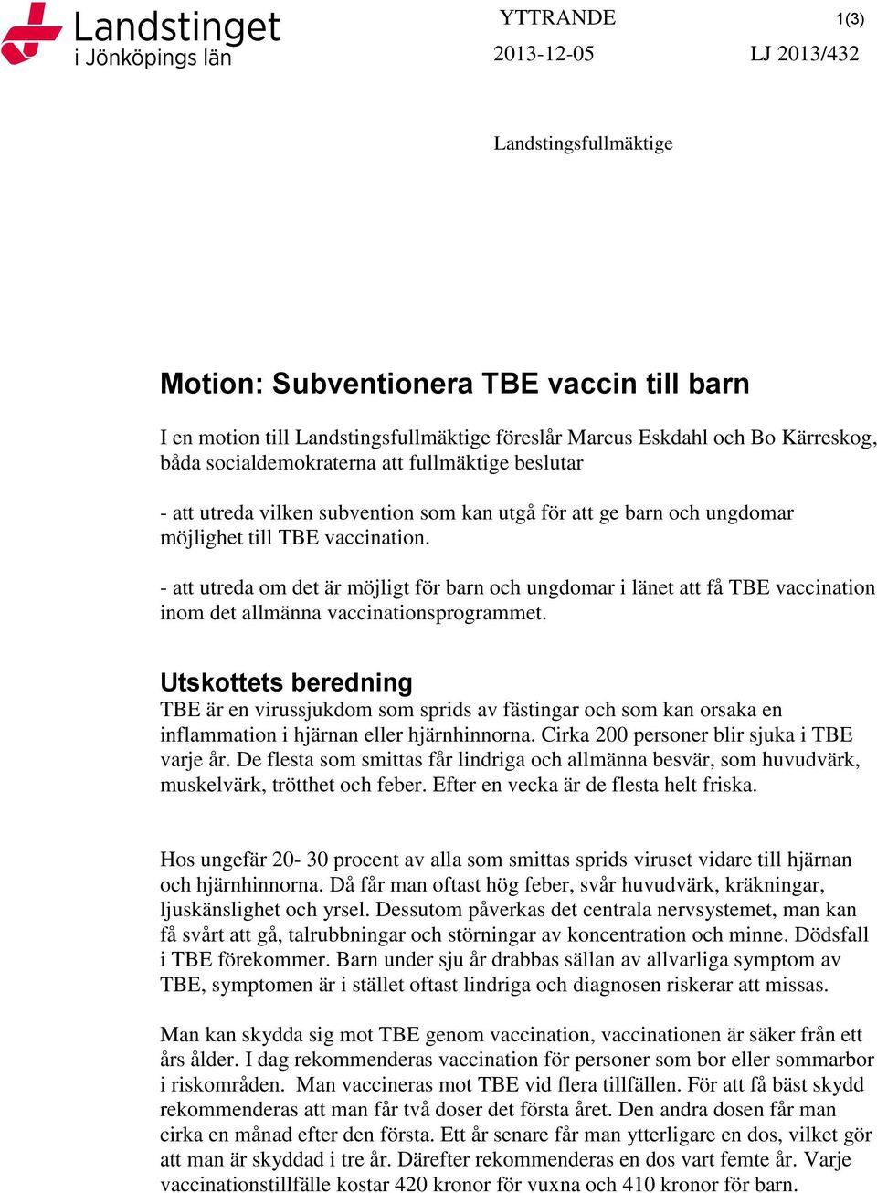 - att utreda om det är möjligt för barn och ungdomar i länet att få TBE vaccination inom det allmänna vaccinationsprogrammet.