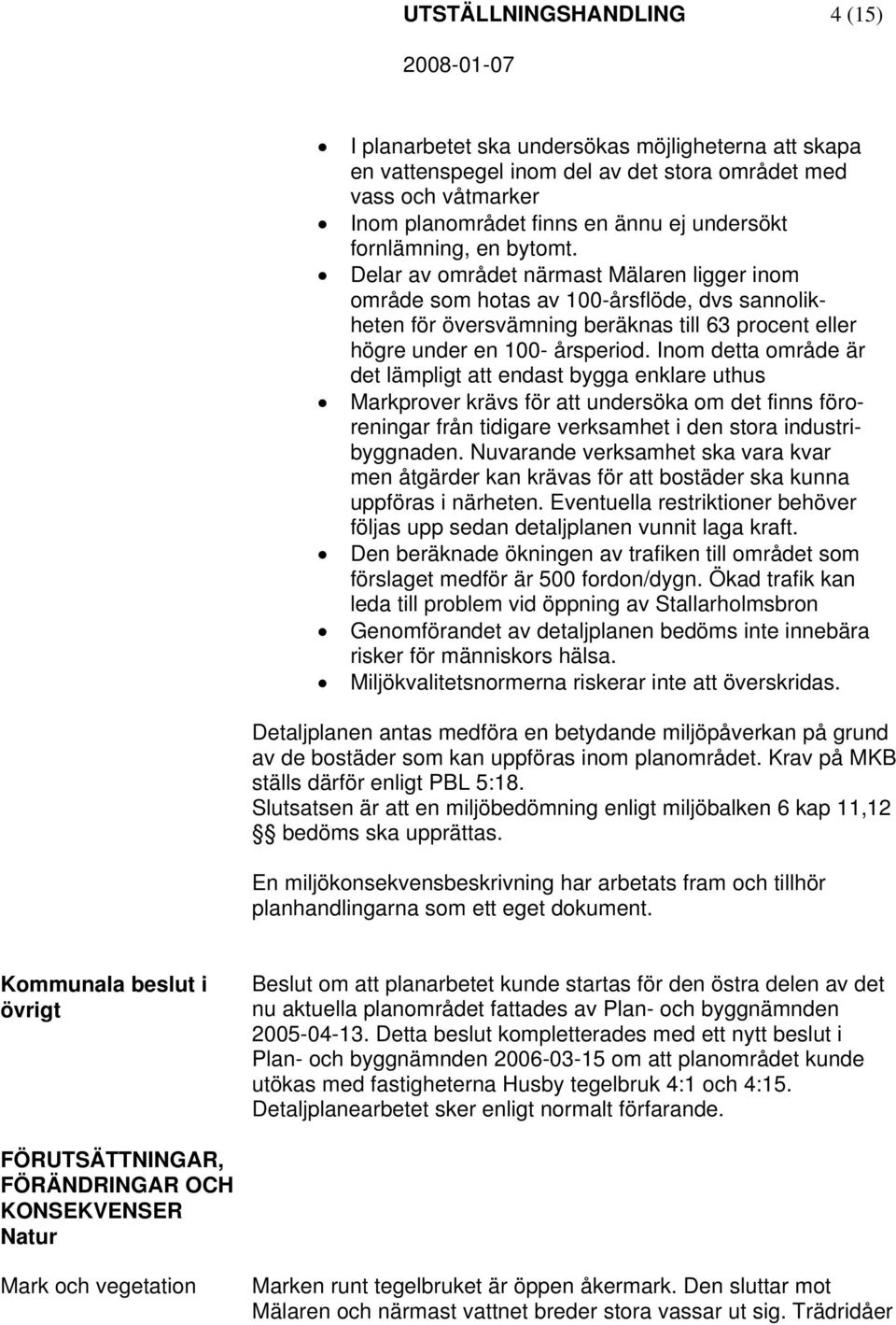 Inom detta område är det lämpligt att endast bygga enklare uthus Markprover krävs för att undersöka om det finns föroreningar från tidigare verksamhet i den stora industribyggnaden.