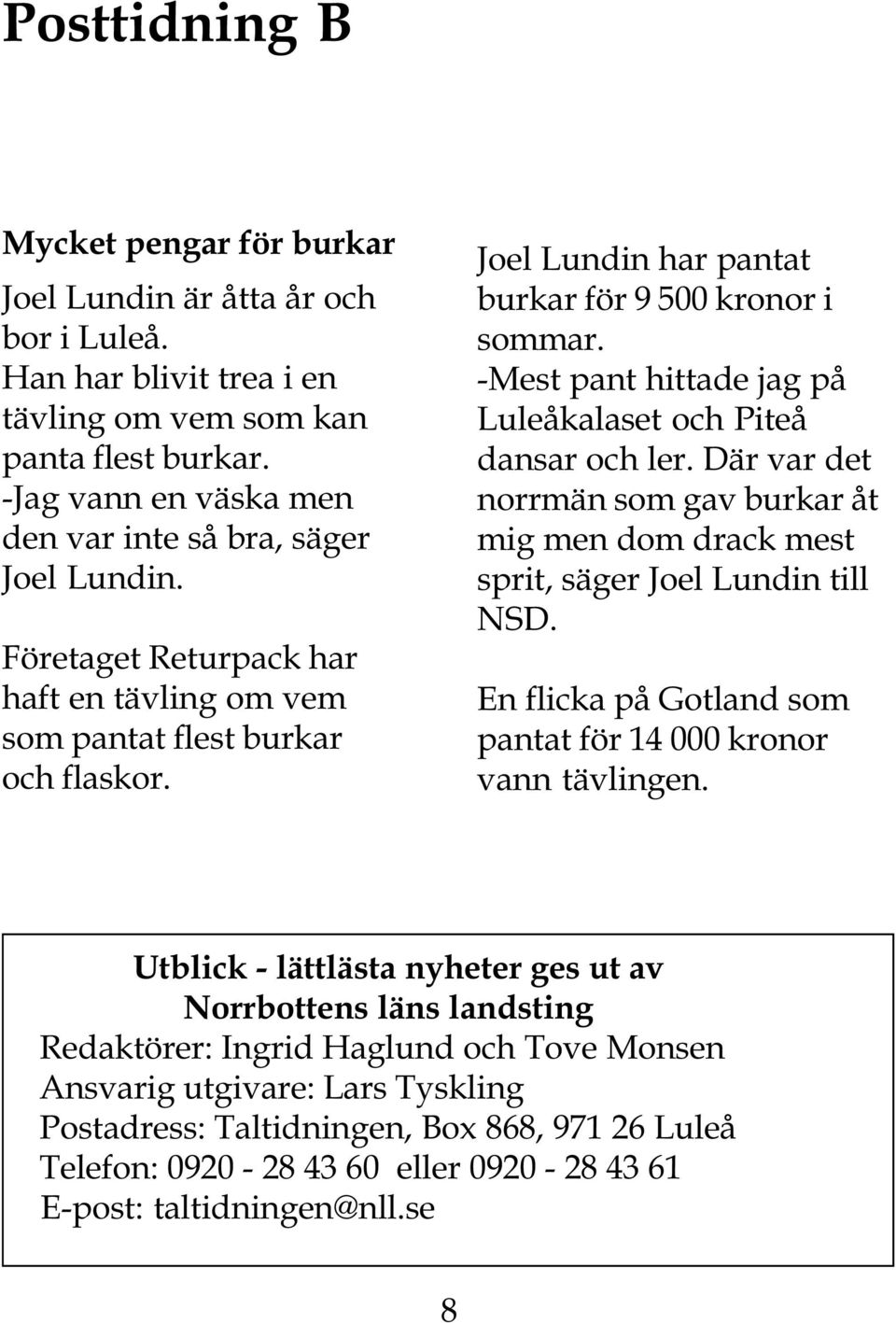 Joel Lundin har pantat burkar för 9 500 kronor i sommar. -Mest pant hittade jag på Luleåkalaset och Piteå dansar och ler.