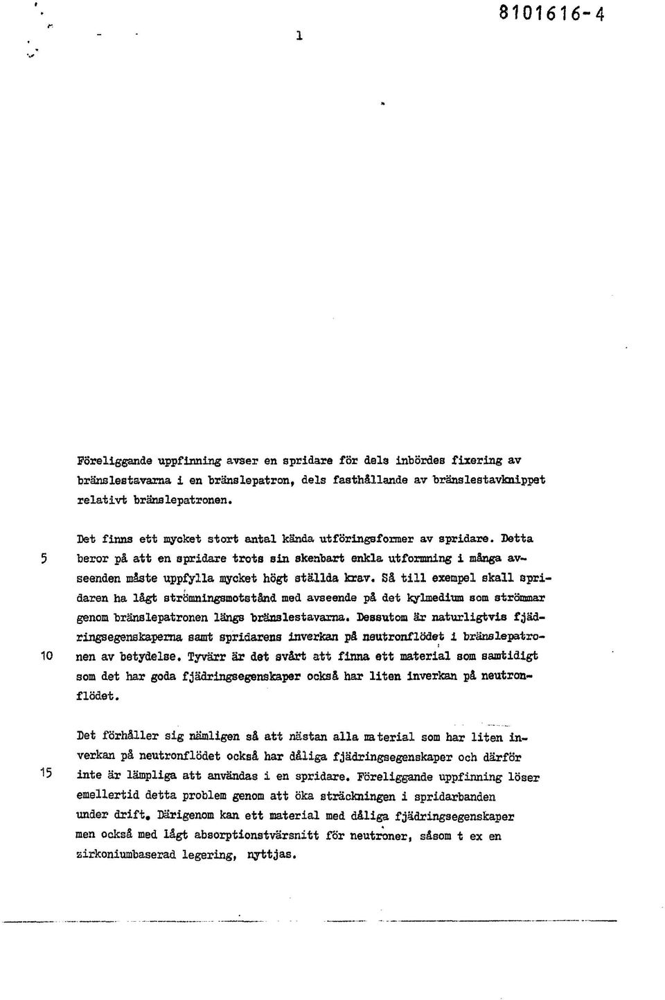 Så till exempel skall spridaren ha lågt strömningsmotstånd med avseende på det kylmedium som strömmar genom bränslepatronen längs bränslestavarna.