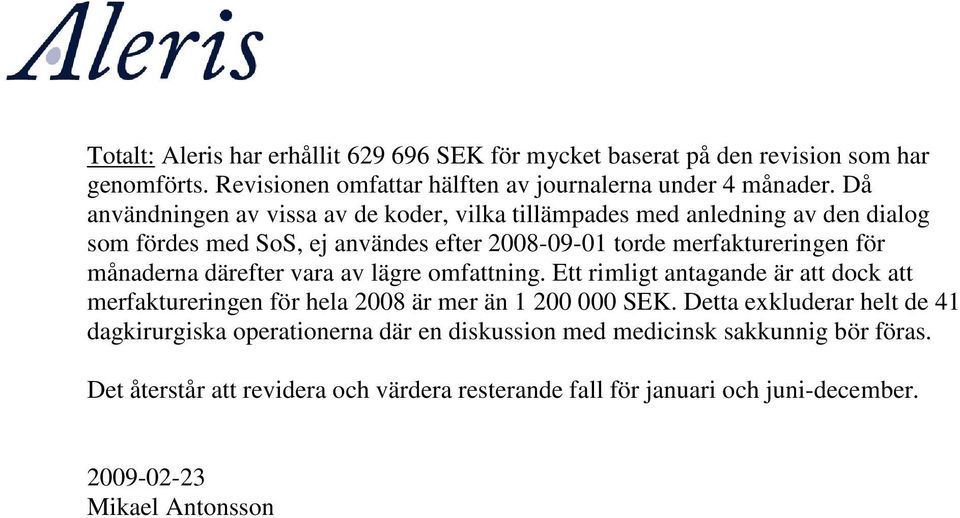 månaderna därefter vara av lägre omfattning. Ett rimligt antagande är att dock att merfaktureringen för hela 2008 är mer än 1 200 000 SEK.