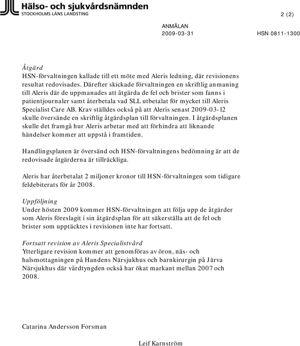 Aleris Specialist Care AB. Krav ställdes också på att Aleris senast 2009-03-12 skulle översände en skriftlig åtgärdsplan till förvaltningen.