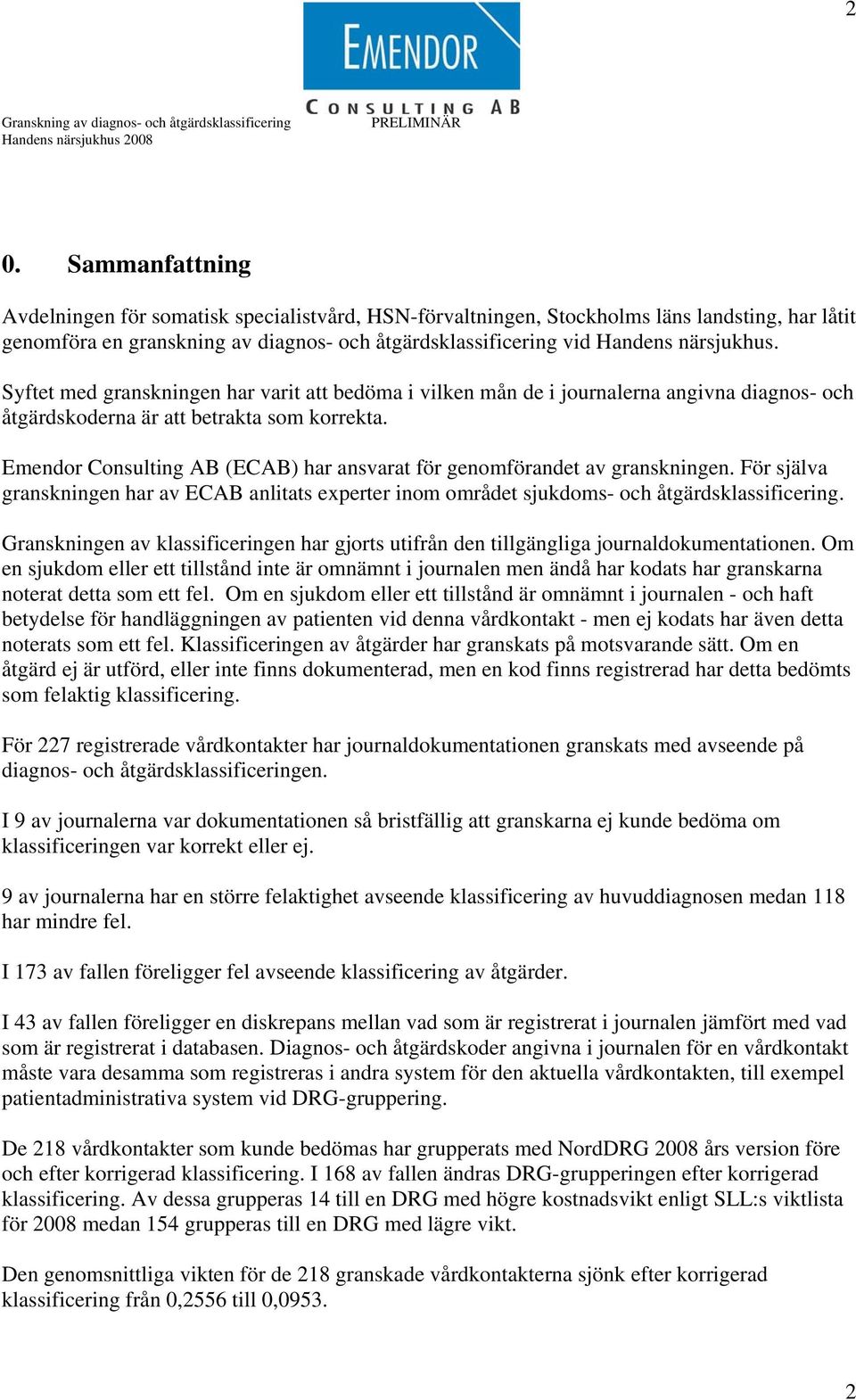 Syftet med granskningen har varit att bedöma i vilken mån de i journalerna angivna diagnos- och åtgärdskoderna är att betrakta som korrekta.