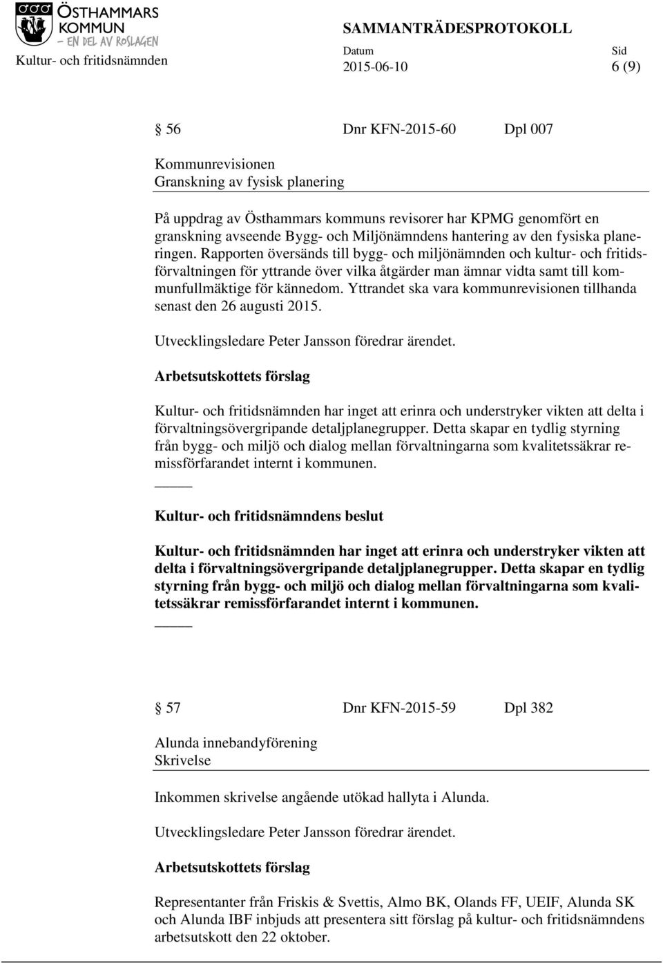 Rapporten översänds till bygg- och miljönämnden och kultur- och fritidsförvaltningen för yttrande över vilka åtgärder man ämnar vidta samt till kommunfullmäktige för kännedom.