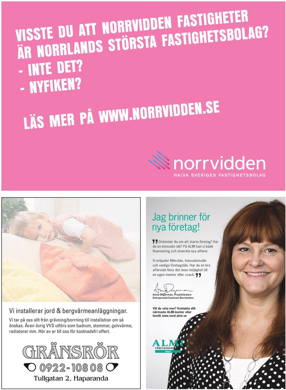 Har du en bra affärsidé finns det även möjlighet till en egen mentor eller coach. Anna Degerman, Projektledare EntreprenörCentrum Norrbotten Vi installerar jord & bergvärmeanläggningar.