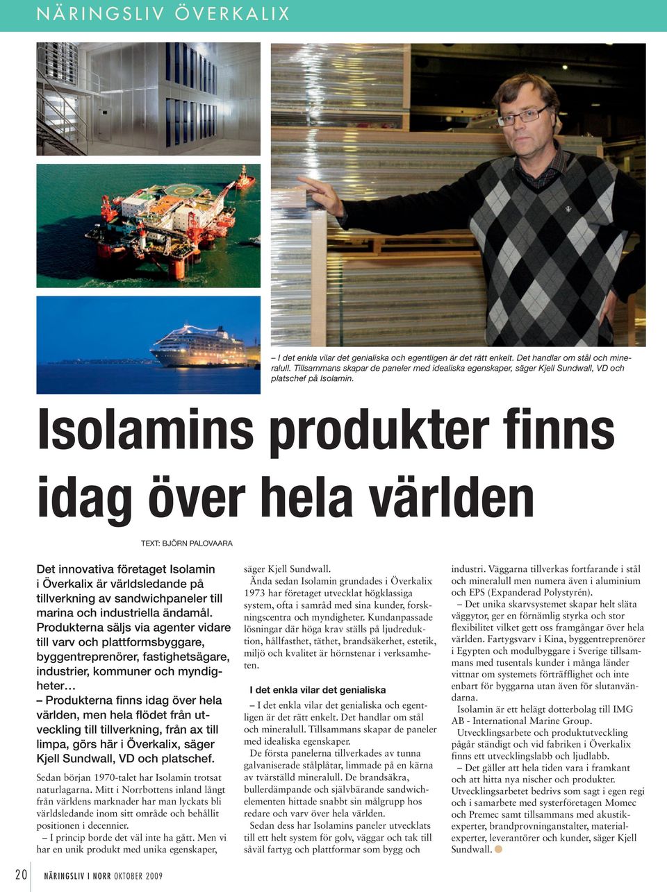 Isolamins produkter finns idag över hela världen TEXT: björn palovaara Det innovativa företaget Isolamin i Överkalix är världsledande på tillverkning av sandwichpaneler till marina och industriella