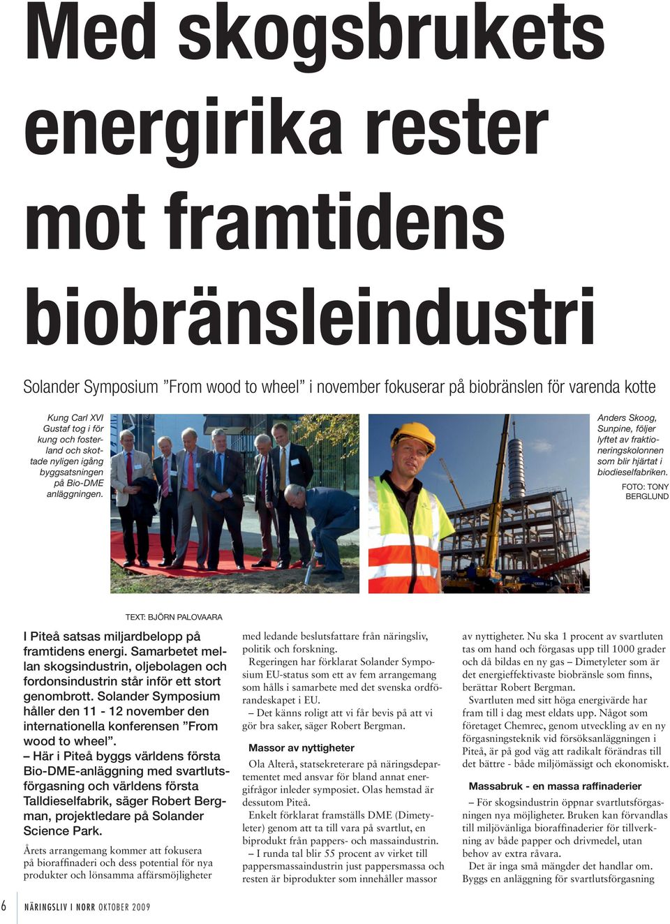 Foto: Tony Berglund TEXT: björn palovaara I Piteå satsas miljardbelopp på framtidens energi. Samarbetet mellan skogsindustrin, oljebolagen och fordonsindustrin står inför ett stort genombrott.