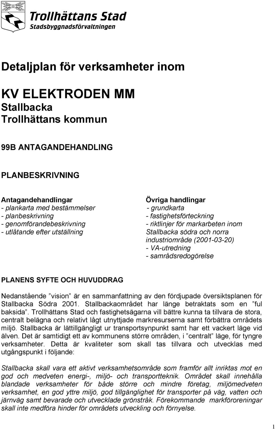 VA-utredning - samrådsredogörelse PLANENS SYFTE OCH HUVUDDRAG Nedanstående vision är en sammanfattning av den fördjupade översiktsplanen för Stallbacka Södra 2001.