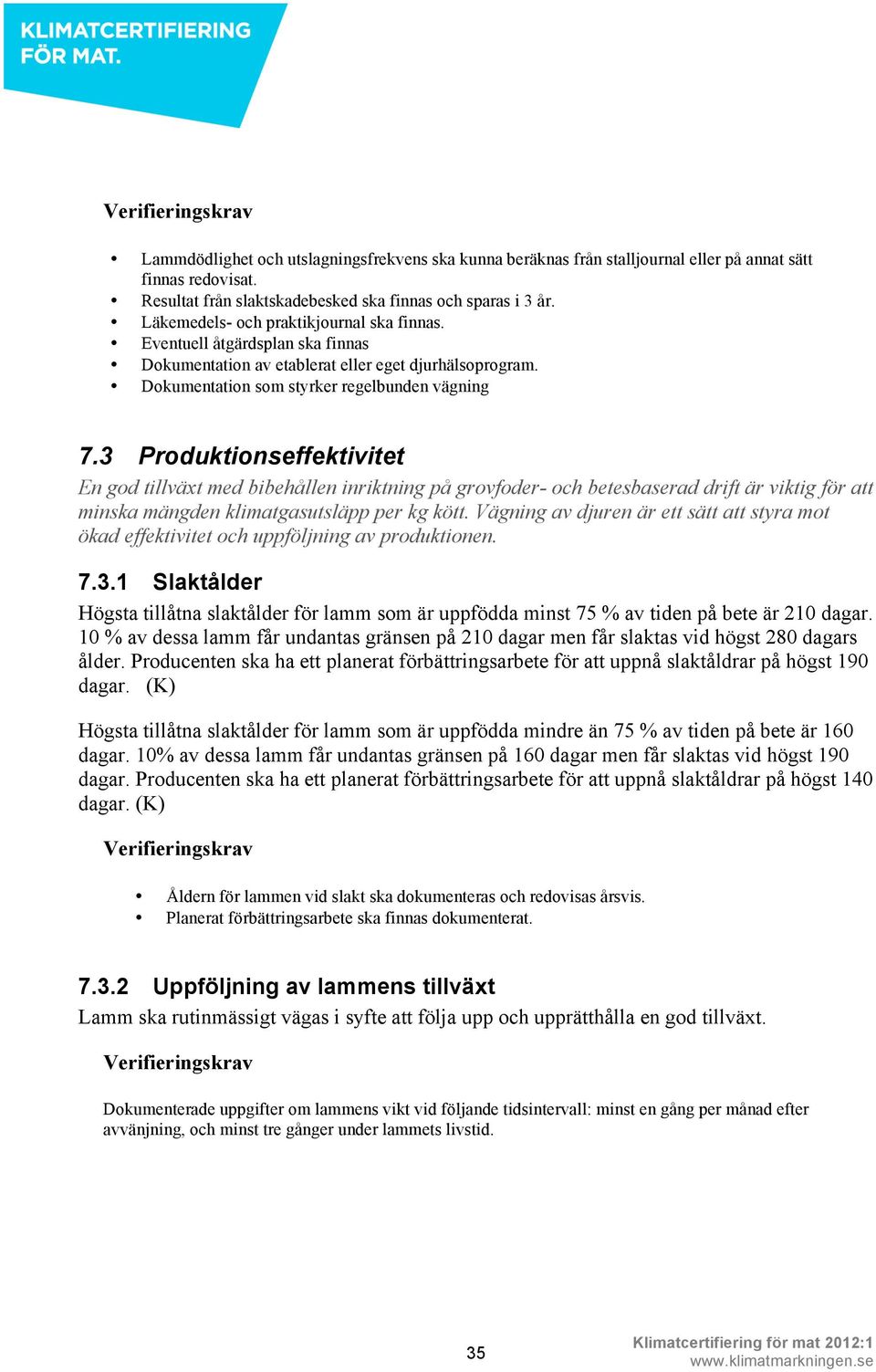 3 Produktionseffektivitet En god tillväxt med bibehållen inriktning på grovfoder- och betesbaserad drift är viktig för att minska mängden klimatgasutsläpp per kg kött.