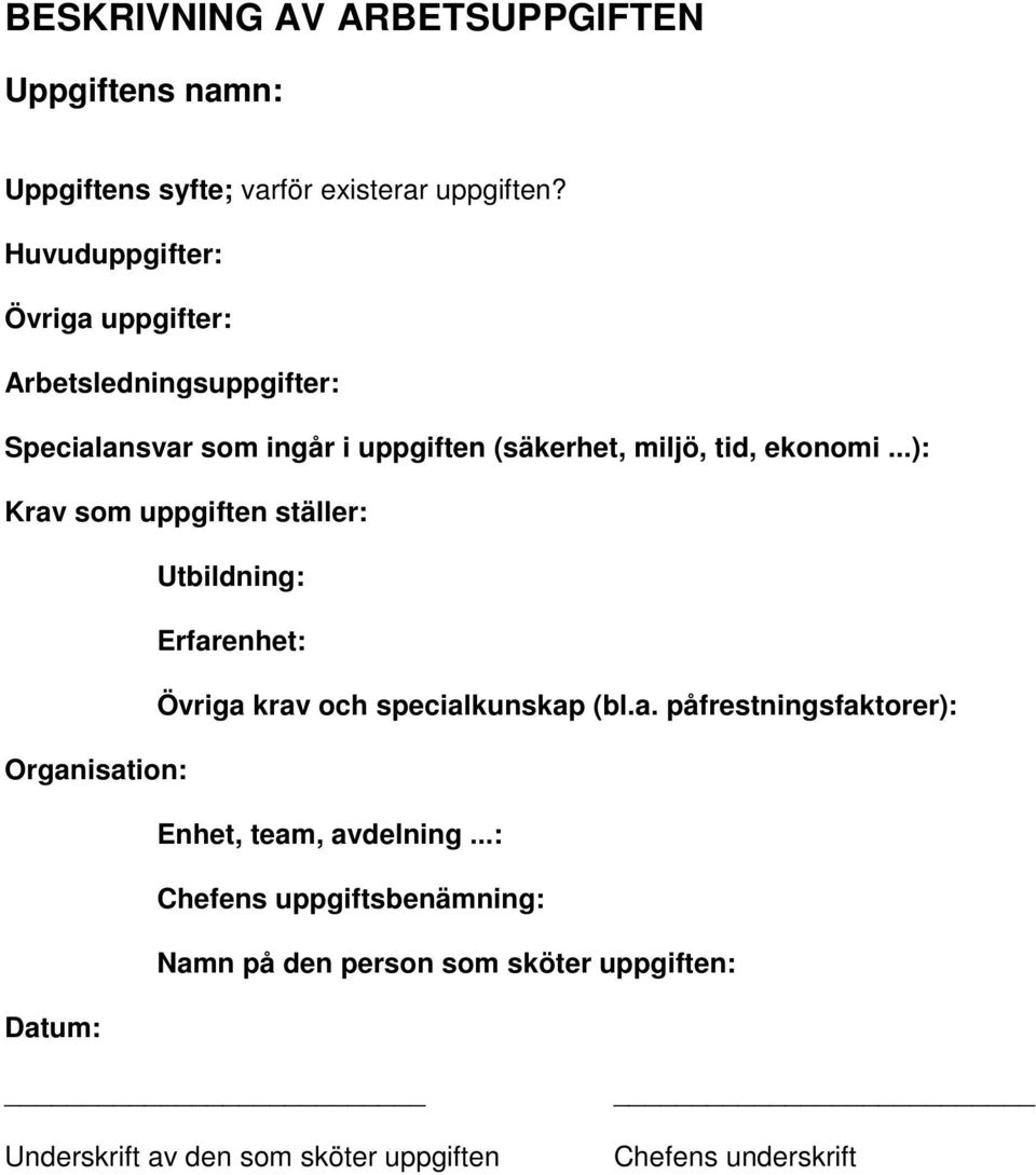 ..): Krav som uppgiften ställer: Utbildning: Erfarenhet: Övriga krav och specialkunskap (bl.a. påfrestningsfaktorer): Organisation: Enhet, team, avdelning.