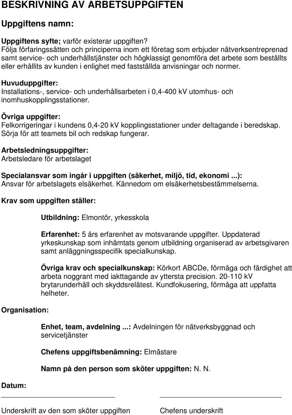 kunden i enlighet med fastställda anvisningar och normer. Huvuduppgifter: Installations-, service- och underhållsarbeten i 0,4-400 kv utomhus- och inomhuskopplingsstationer.