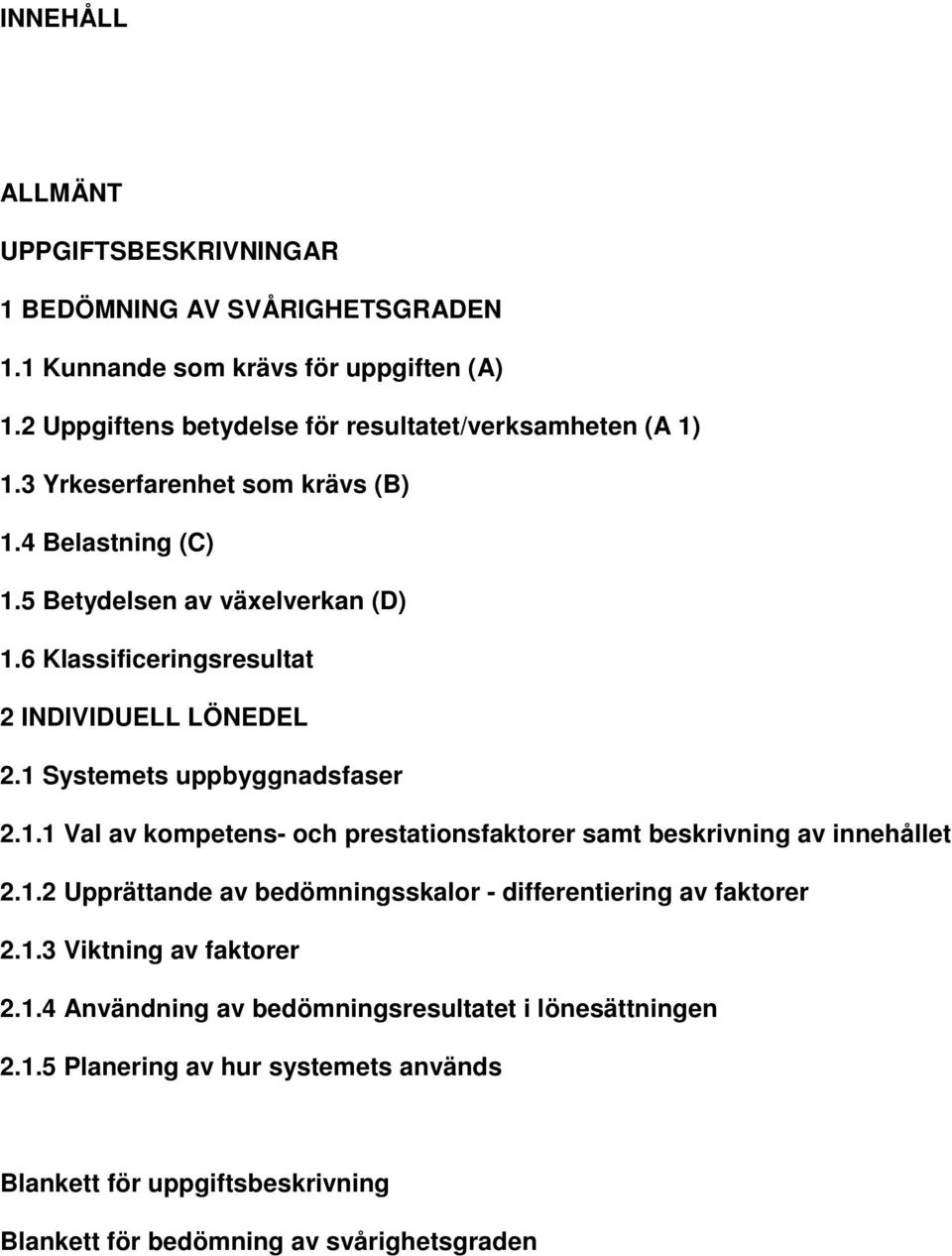 . Val av kompetens- och prestationsfaktorer samt beskrivning av innehållet.. Upprättande av bedömningsskalor - differentiering av faktorer.. Viktning av faktorer.