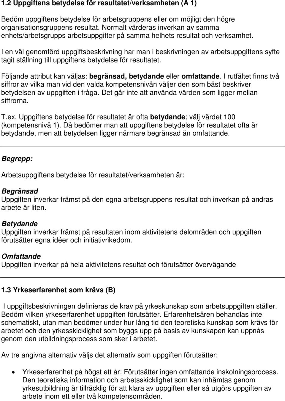 I en väl genomförd uppgiftsbeskrivning har man i beskrivningen av arbetsuppgiftens syfte tagit ställning till uppgiftens betydelse för resultatet.