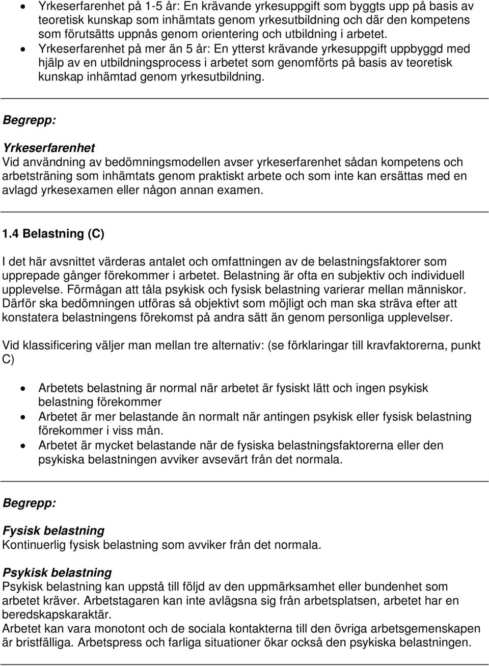 Yrkeserfarenhet på mer än 5 år: En ytterst krävande yrkesuppgift uppbyggd med hjälp av en utbildningsprocess i arbetet som genomförts på basis av teoretisk kunskap inhämtad genom yrkesutbildning.