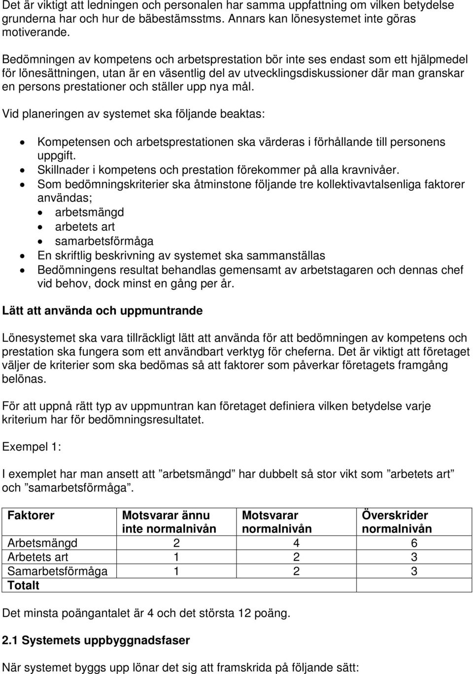 och ställer upp nya mål. Vid planeringen av systemet ska följande beaktas: Kompetensen och arbetsprestationen ska värderas i förhållande till personens uppgift.