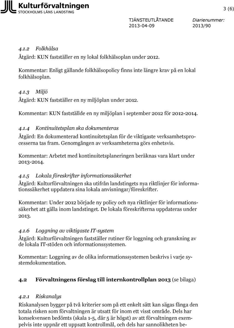 Kommentar: KUN fastställde en ny miljöplan i september 2012 för 2012-2014. 4.1.4 Kontinuitetsplan ska dokumenteras Åtgärd: En dokumenterad kontinuitetsplan för de viktigaste verksamhetsprocesserna tas fram.