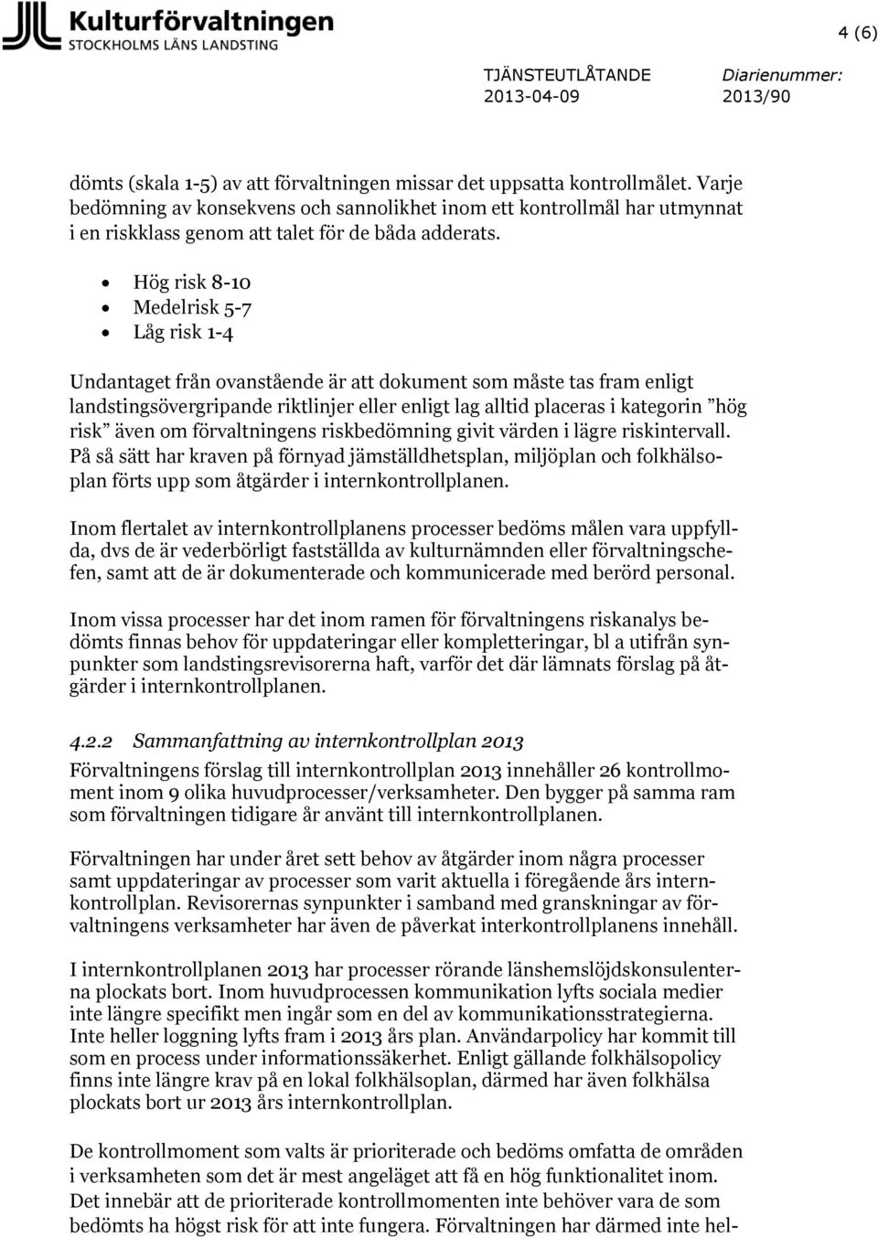 Hög risk 8-10 Medelrisk 5-7 Låg risk 1-4 Undantaget från ovanstående är att dokument som måste tas fram enligt landstingsövergripande riktlinjer eller enligt lag alltid placeras i kategorin hög risk