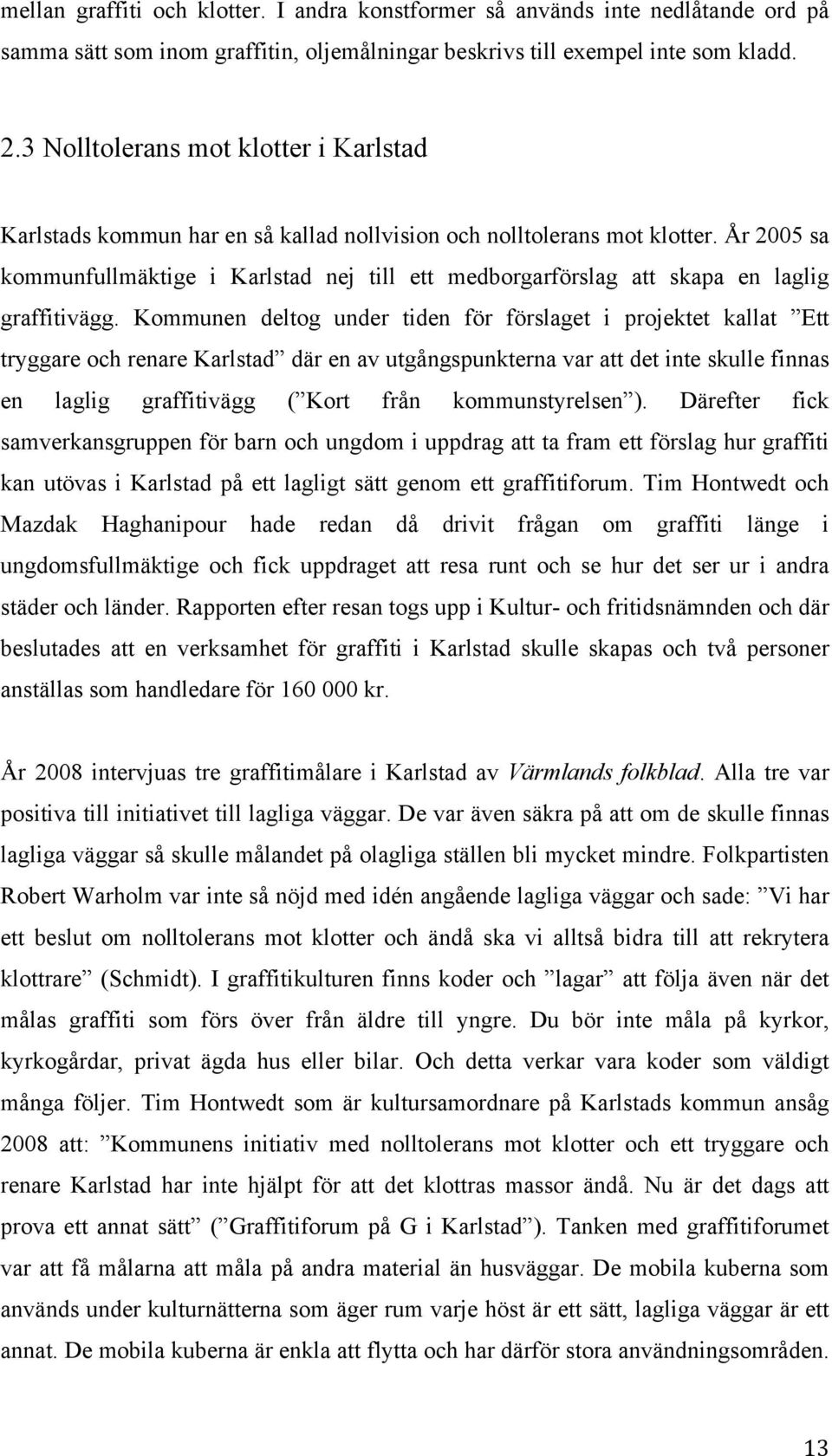 År 2005 sa kommunfullmäktige i Karlstad nej till ett medborgarförslag att skapa en laglig graffitivägg.