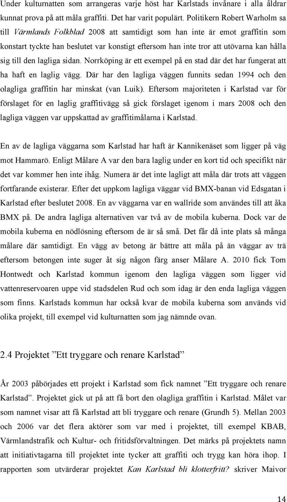 till den lagliga sidan. Norrköping är ett exempel på en stad där det har fungerat att ha haft en laglig vägg.