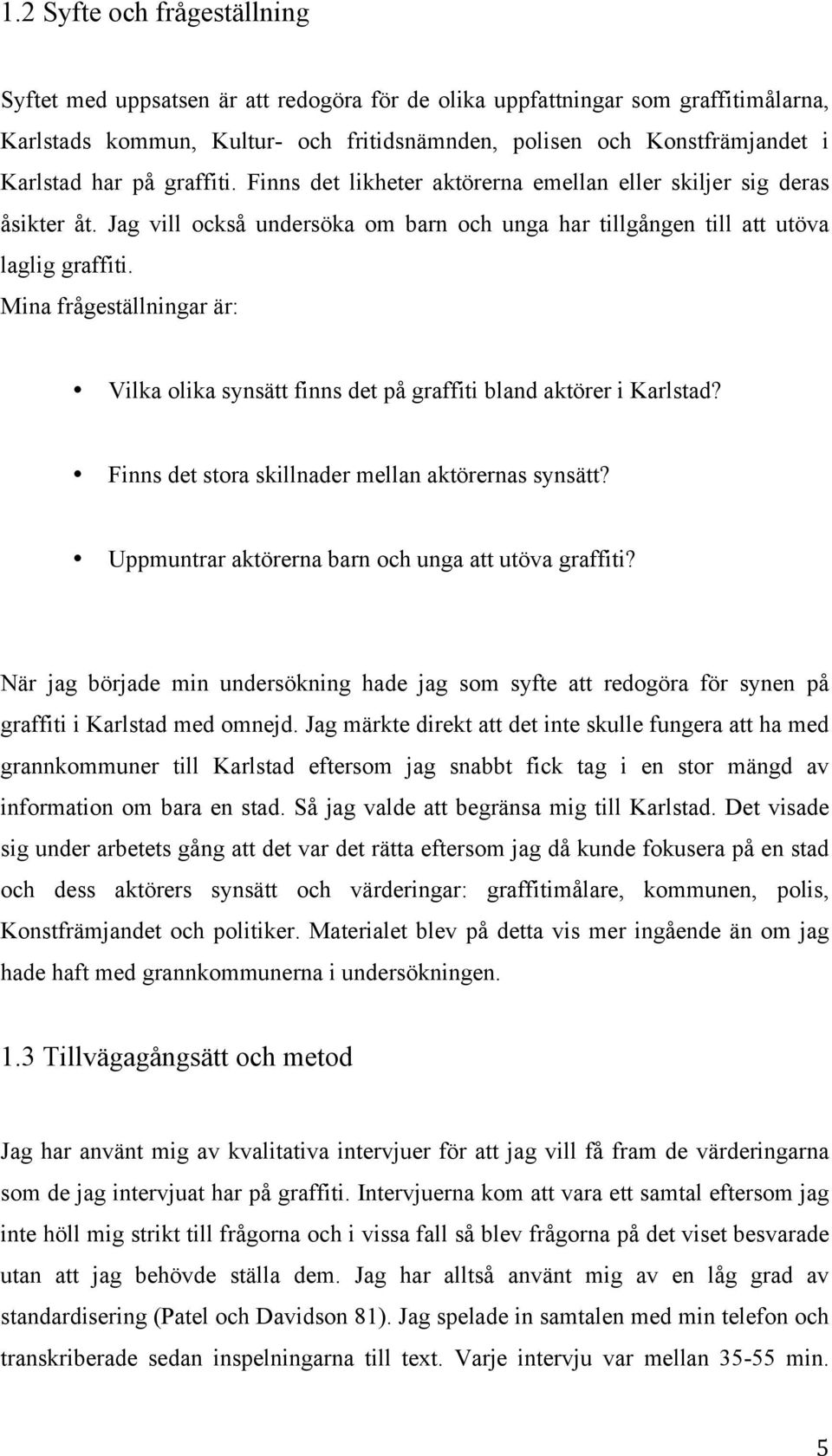 Mina frågeställningar är: Vilka olika synsätt finns det på graffiti bland aktörer i Karlstad? Finns det stora skillnader mellan aktörernas synsätt?