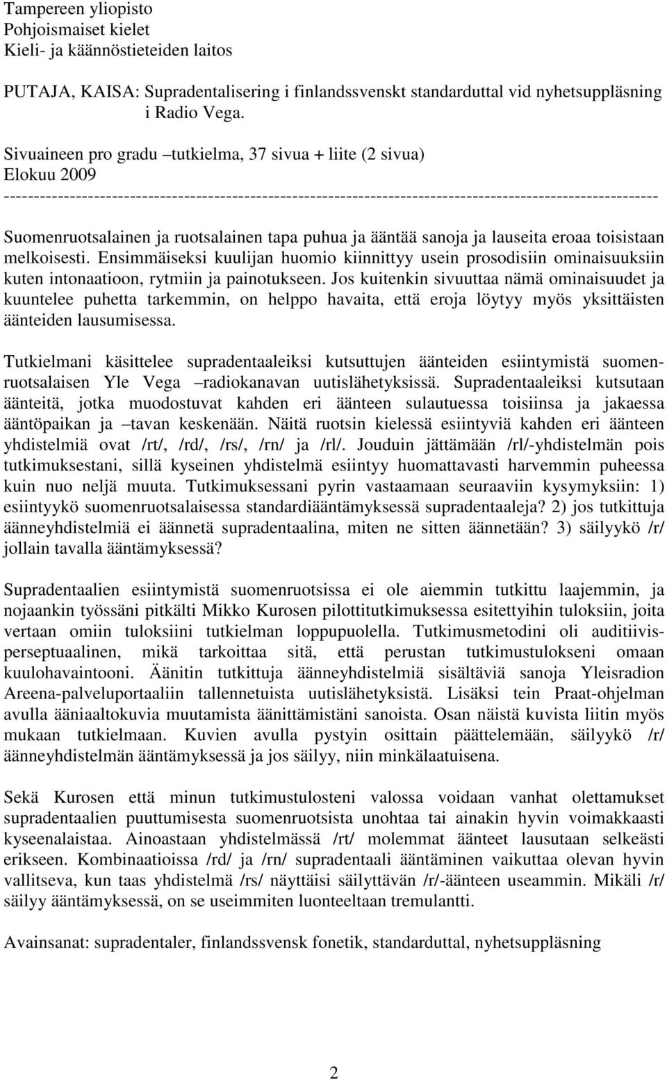 ja ruotsalainen tapa puhua ja ääntää sanoja ja lauseita eroaa toisistaan melkoisesti.