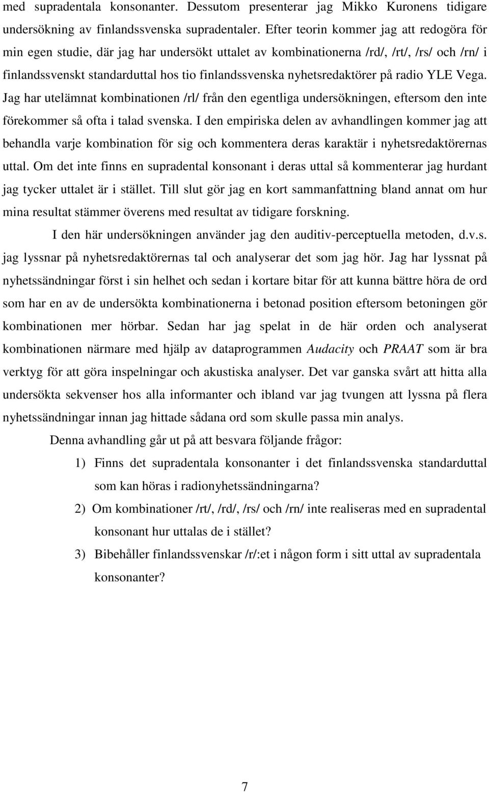 nyhetsredaktörer på radio YLE Vega. Jag har utelämnat kombinationen /rl/ från den egentliga undersökningen, eftersom den inte förekommer så ofta i talad svenska.