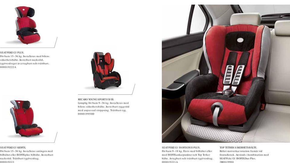 Installeras antingen med bilbältet eller ISOFIX plus bilbälte. Justerbart nackstöd. Tvättbart tygöverdrag. 000019223 SEAT PEKE G1 ISOFIX DUO PLUS. För barn 9 18 kg.