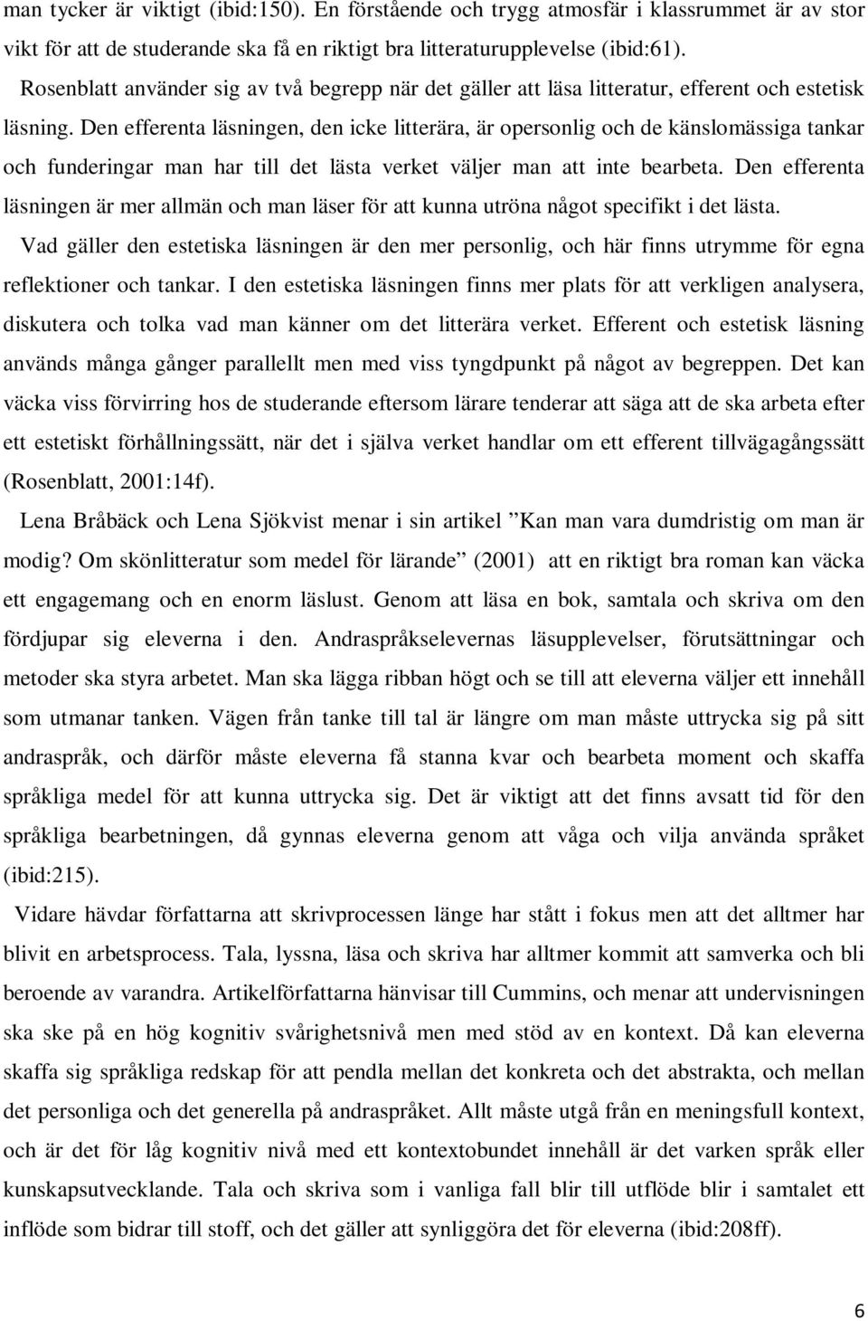 Den efferenta läsningen, den icke litterära, är opersonlig och de känslomässiga tankar och funderingar man har till det lästa verket väljer man att inte bearbeta.