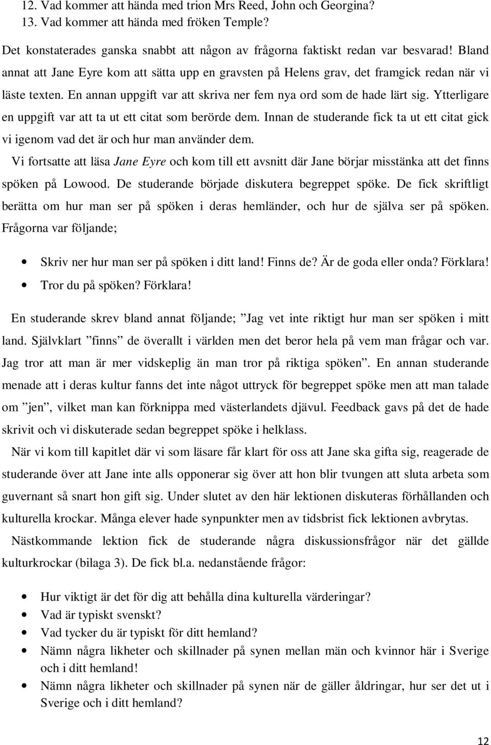 Ytterligare en uppgift var att ta ut ett citat som berörde dem. Innan de studerande fick ta ut ett citat gick vi igenom vad det är och hur man använder dem.