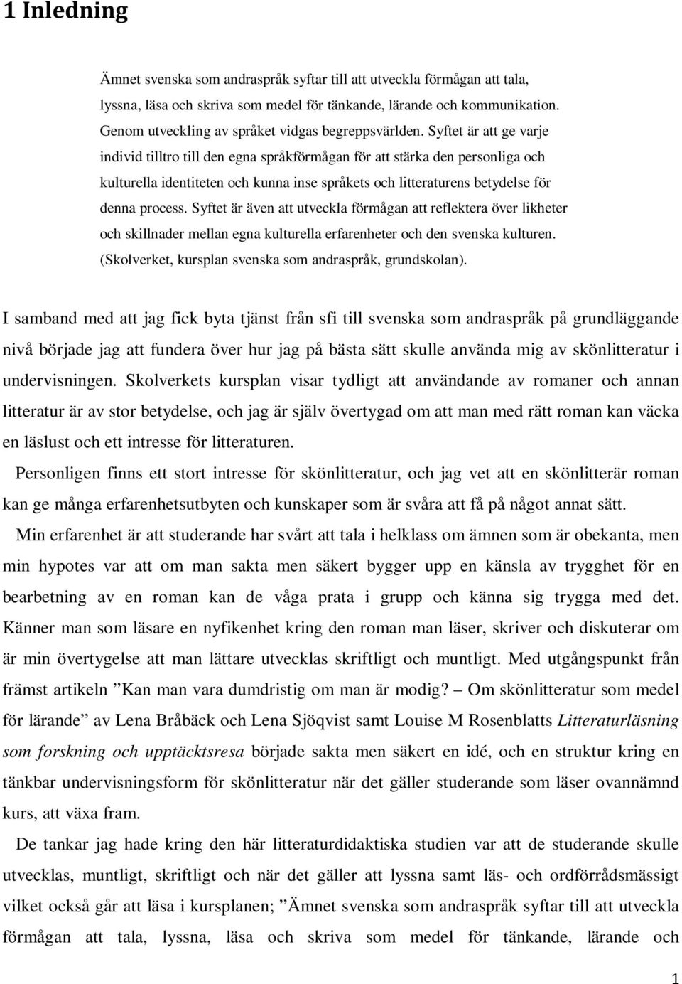 Syftet är att ge varje individ tilltro till den egna språkförmågan för att stärka den personliga och kulturella identiteten och kunna inse språkets och litteraturens betydelse för denna process.