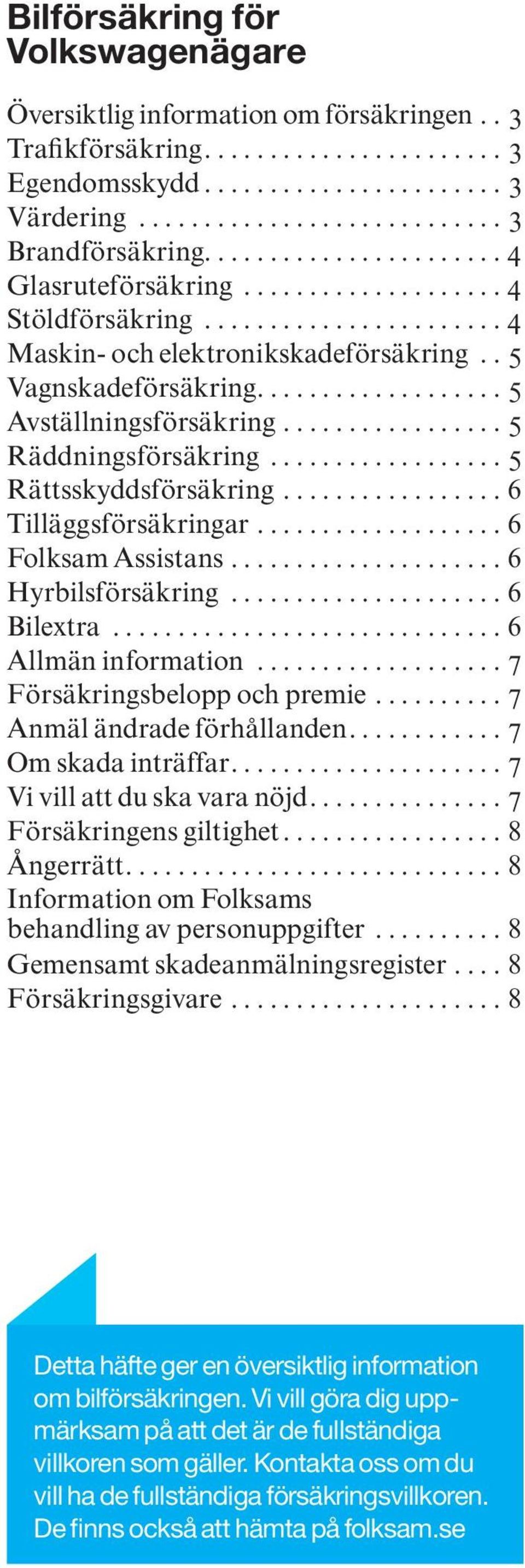 ................. 5 Räddningsförsäkring................... 5 Rättsskyddsförsäkring.................. 6 Tilläggsförsäkringar.................... 6 Folksam Assistans...................... 6 Hyrbilsförsäkring.