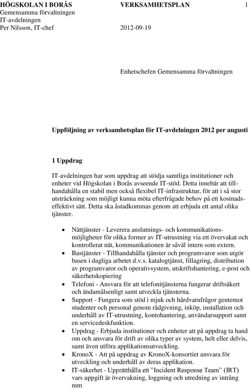 Detta innebär att tillhandahålla en stabil men också flexibel IT-infrastruktur, för att i så stor utsträckning som möjligt kunna möta efterfrågade behov på ett kostnadseffektivt sätt.