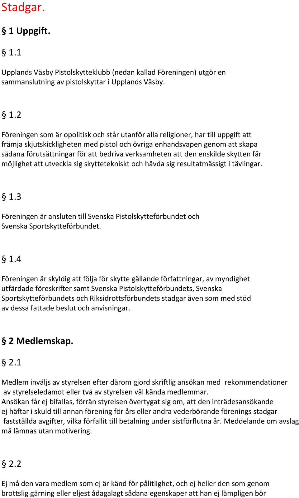 1 Upplands Väsby Pistolskytteklubb (nedan kallad Föreningen) utgör en sammanslutning av pistolskyttar i Upplands Väsby. 1.