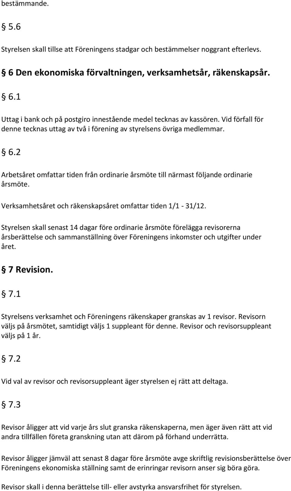 Verksamhetsåret och räkenskapsåret omfattar tiden 1/1-31/12.